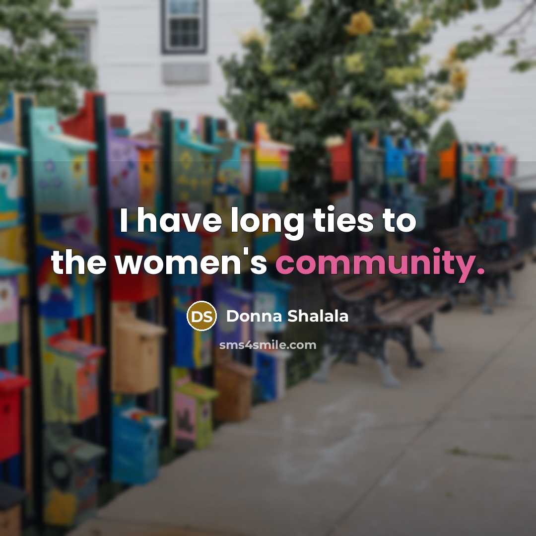 “I have long ties to the women's community.…” quote by Donna Shalala