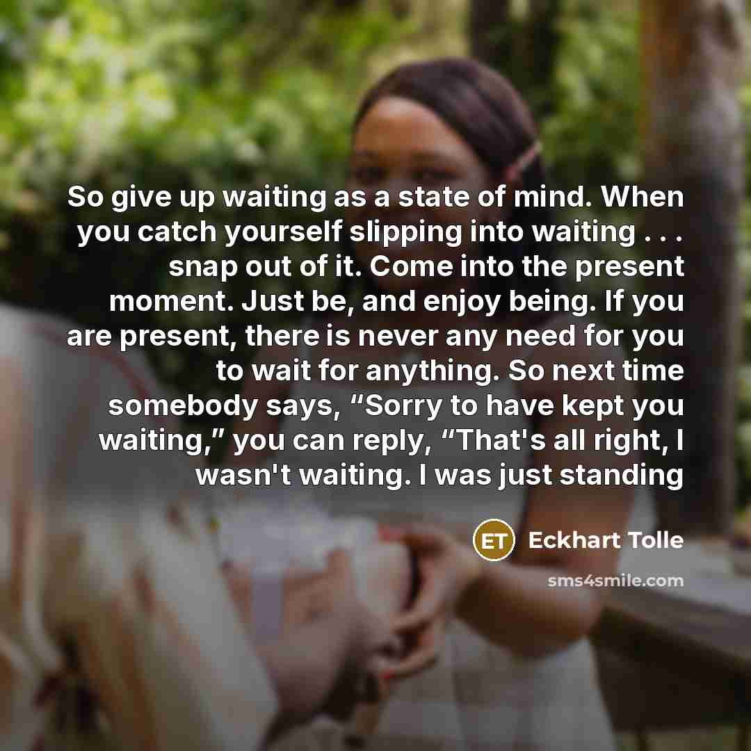 “So give up waiting as a state of mind. When…” quote by Eckhart Tolle
