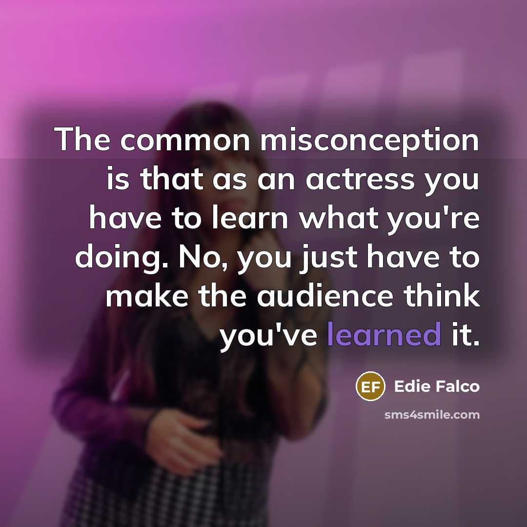 “The common misconception is that as an actress you have…” quote by Edie Falco