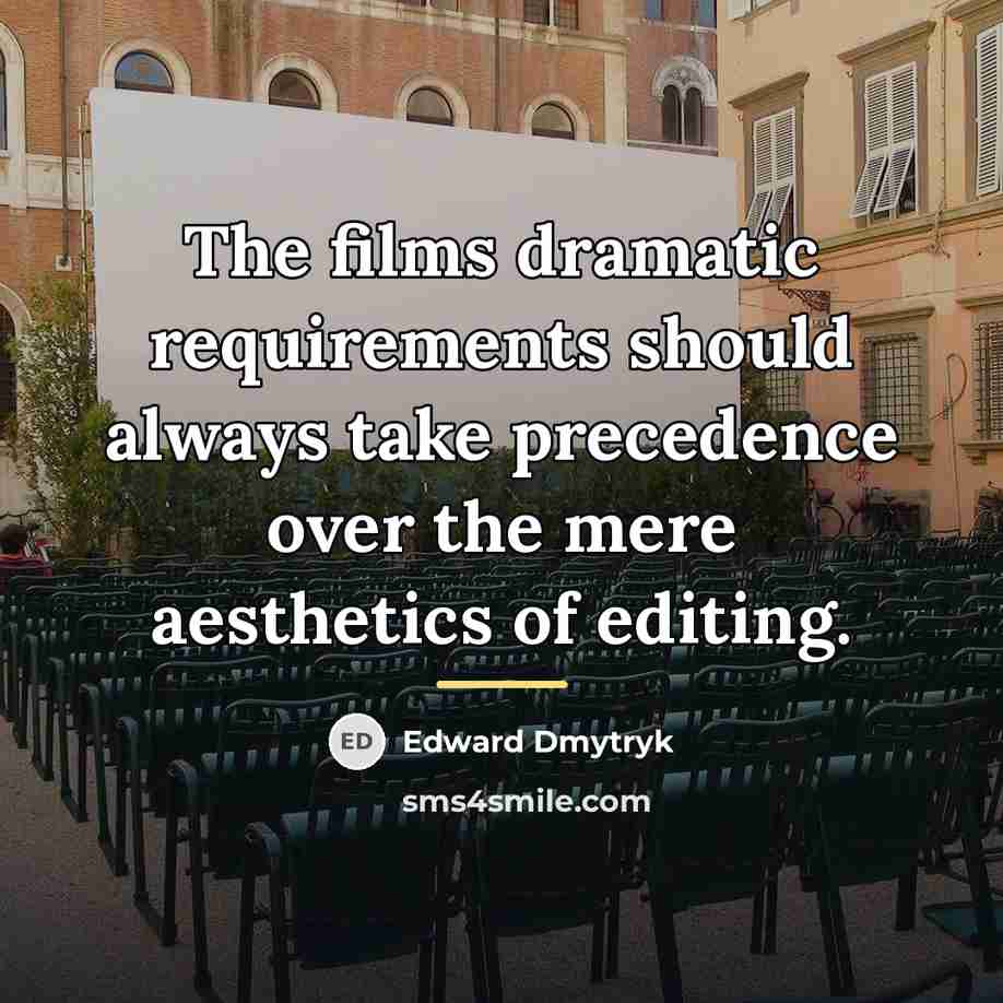 “The films dramatic requirements should always take precedence over the…” quote by Edward Dmytryk