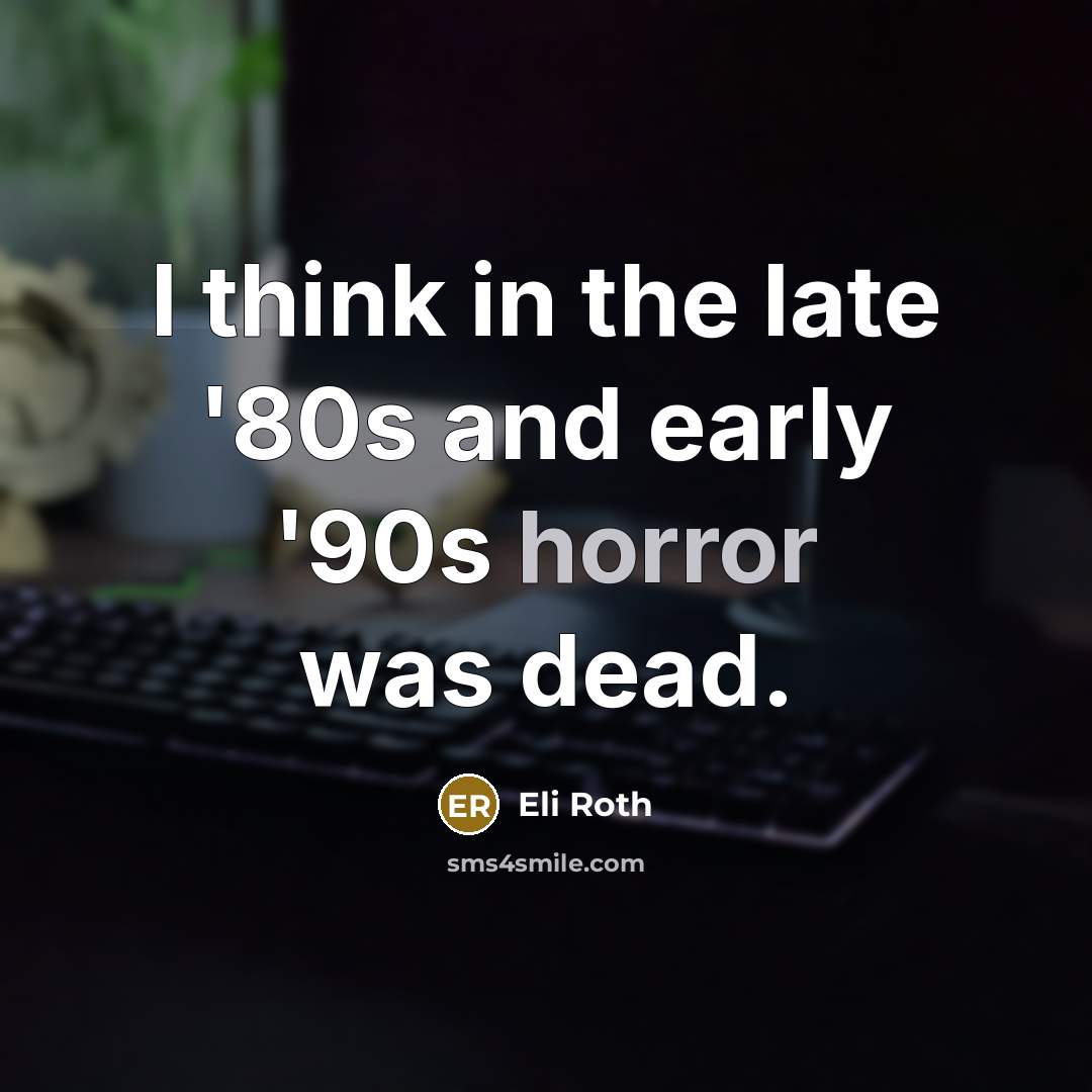“I think in the late '80s and early '90s horror…” quote by Eli Roth