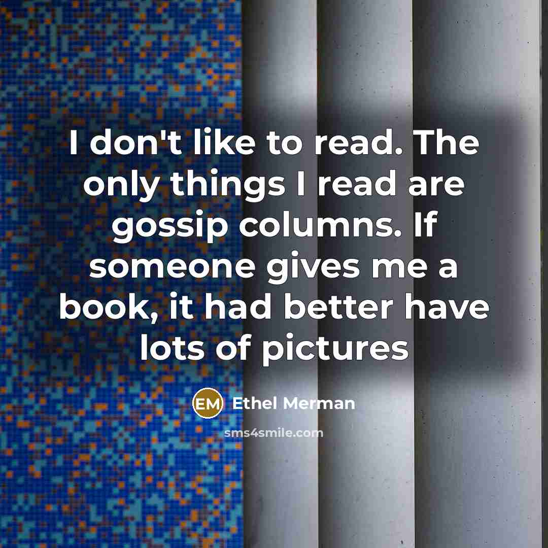 “I don't like to read. The only things I read…” quote by Ethel Merman
