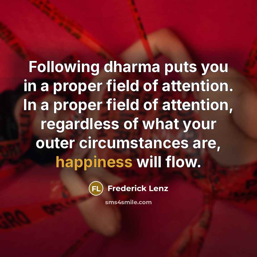 “Following dharma puts you in a proper field of attention.…” quote by Frederick Lenz