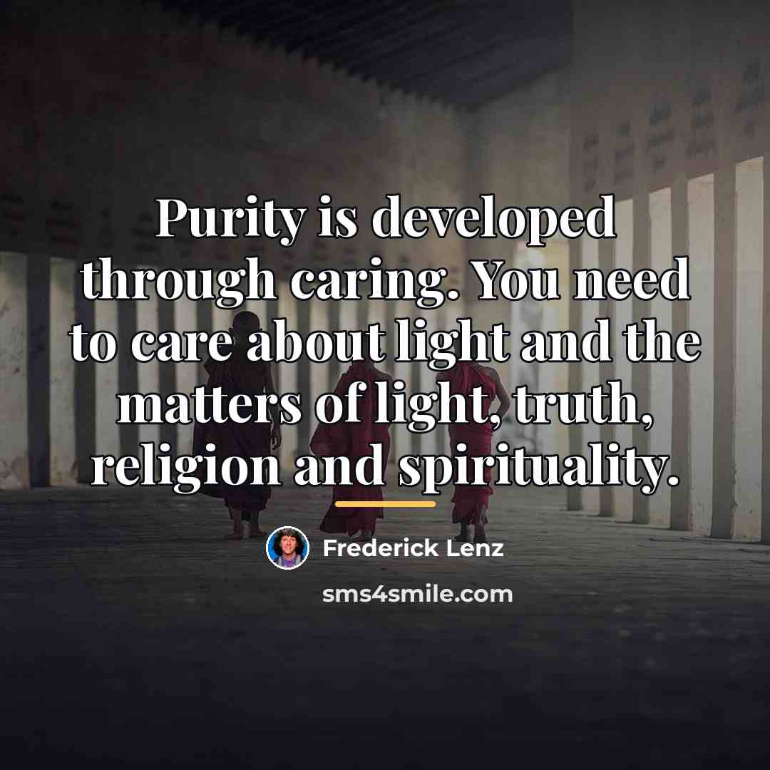 “Purity is developed through caring. You need to care about…” quote by Frederick Lenz