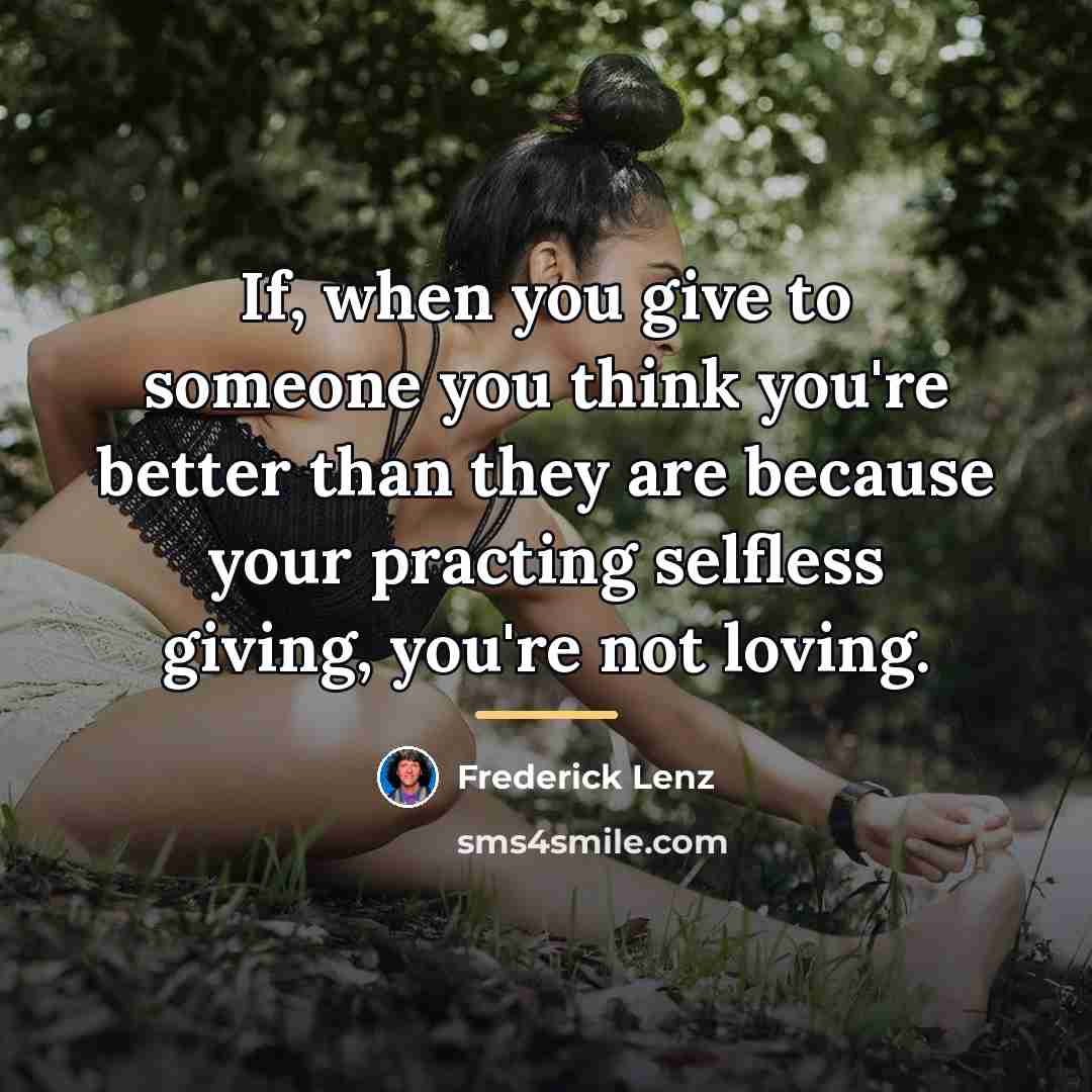 “If, when you give to someone you think you're better…” quote by Frederick Lenz