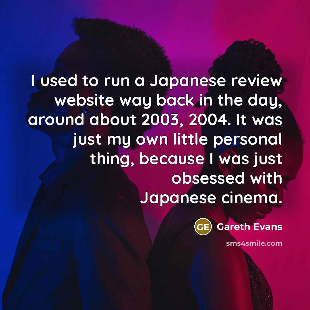 “I used to run a Japanese review website way back…” quote by Gareth Evans