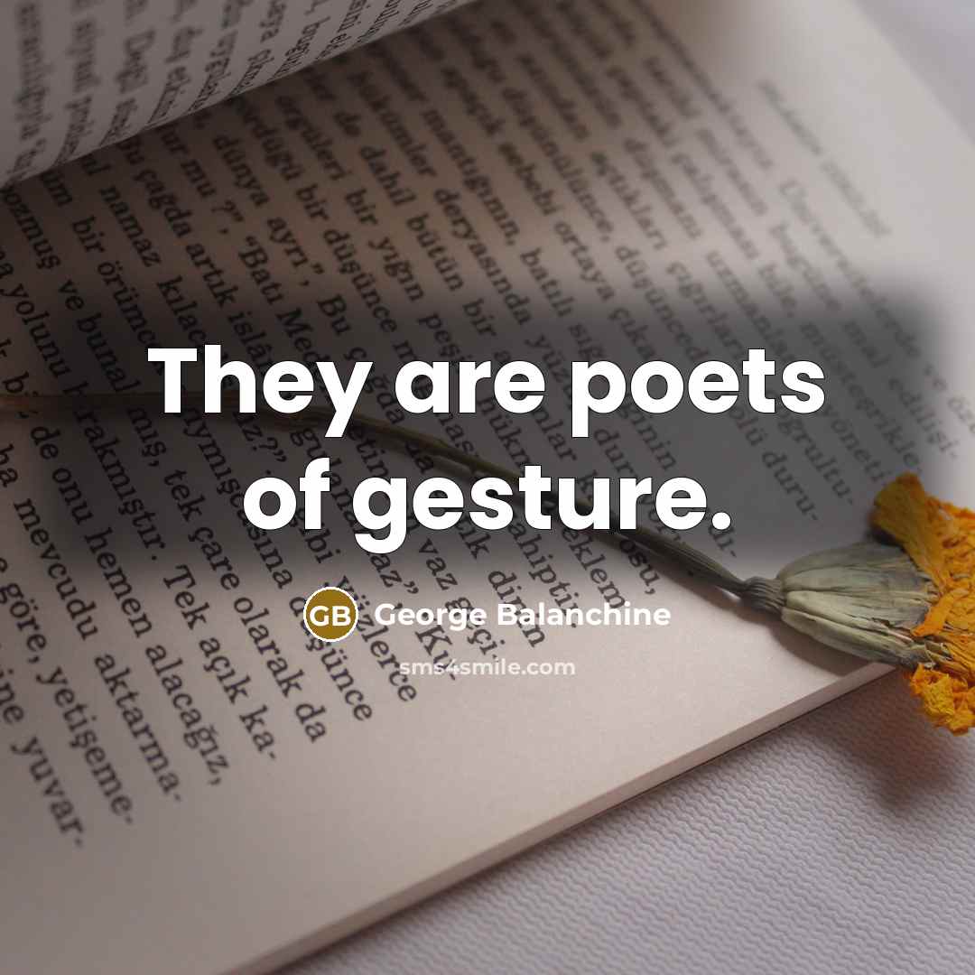 “They are poets of gesture.…” quote by George Balanchine