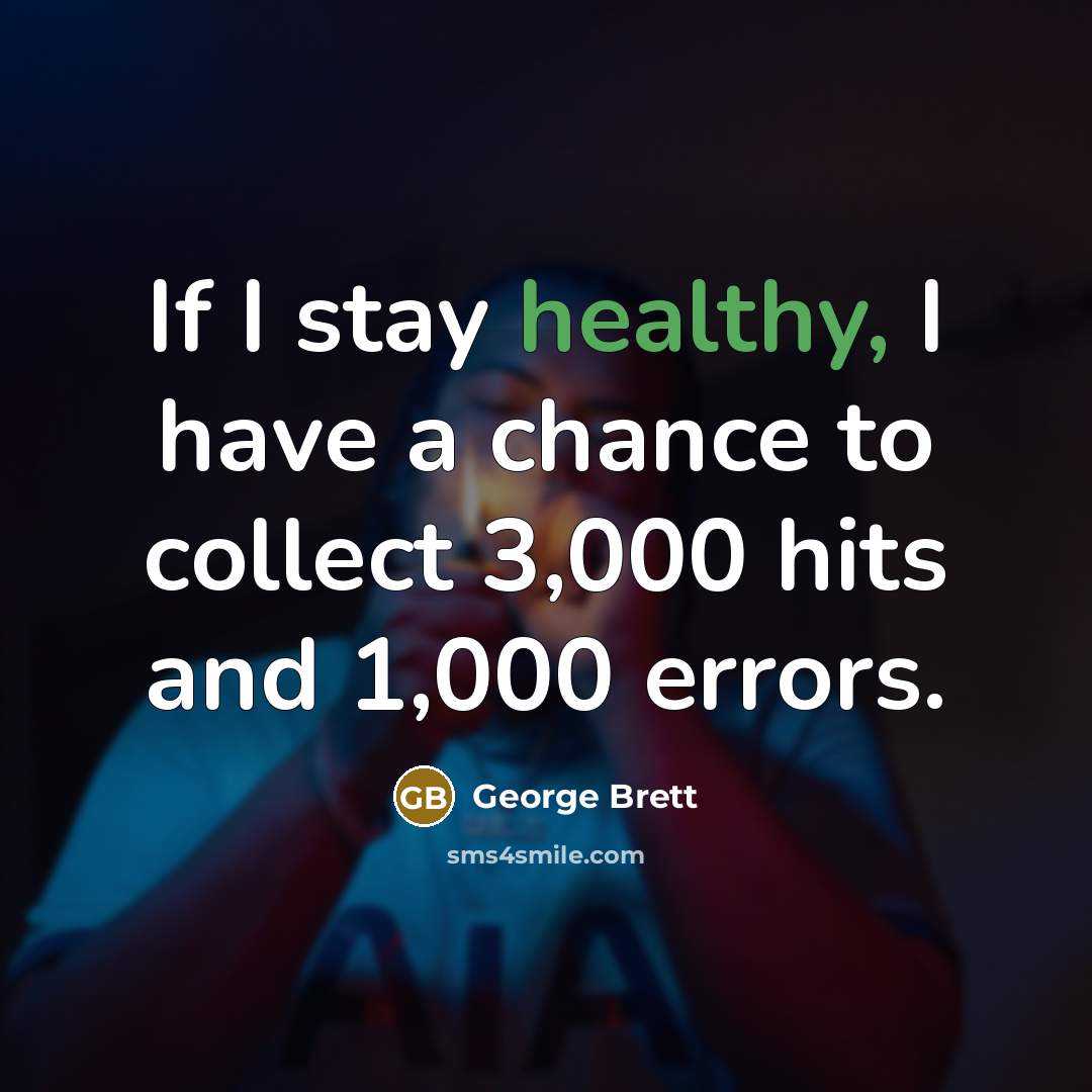 “If I stay healthy, I have a chance to collect…” quote by George Brett