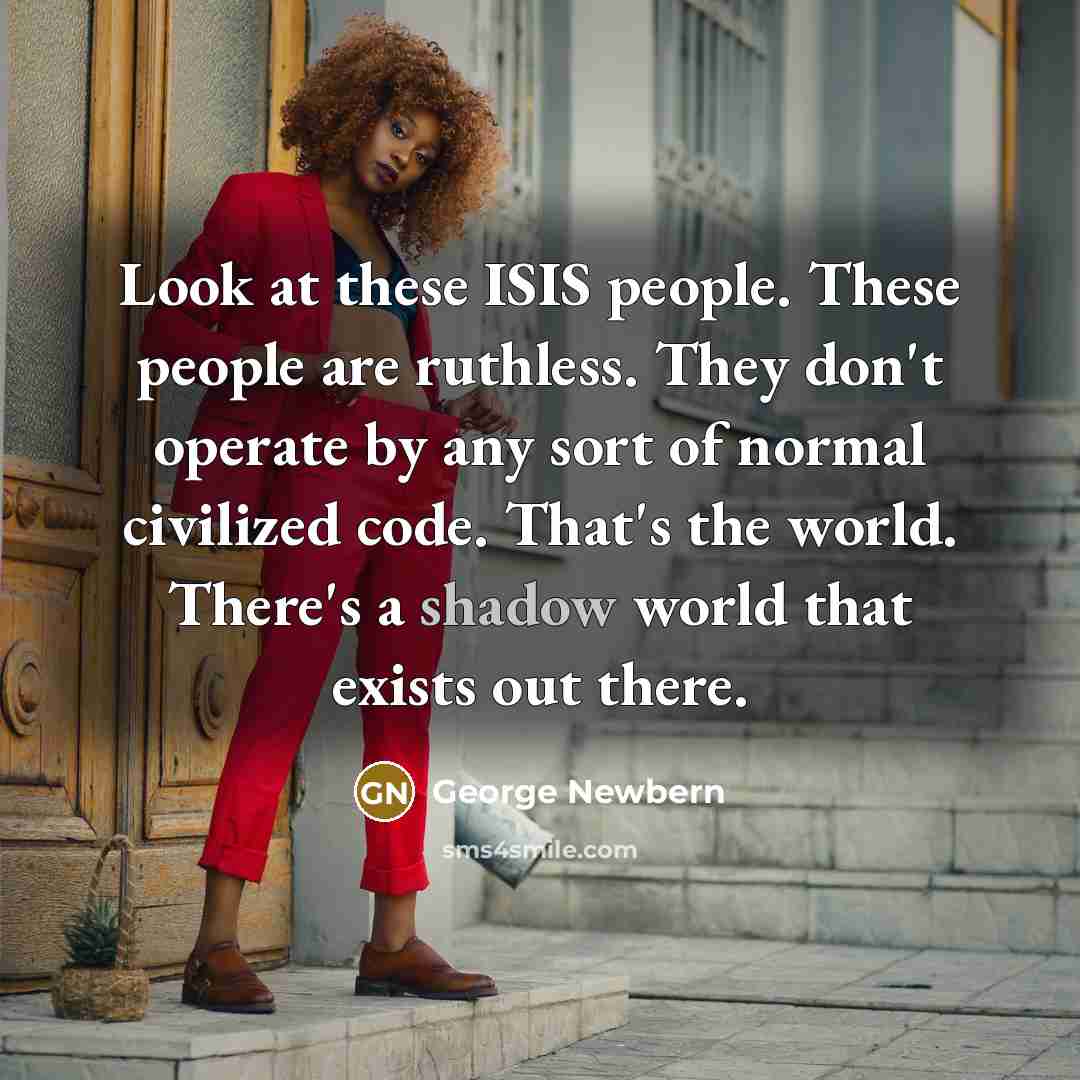 “Look at these ISIS people. These people are ruthless. They…” quote by George Newbern