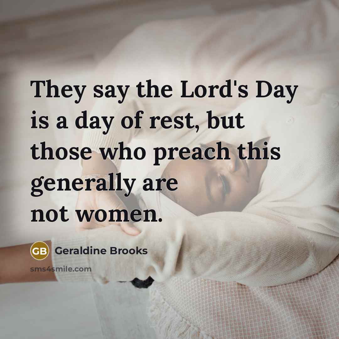 “They say the Lord's Day is a day of rest,…” quote by Geraldine Brooks