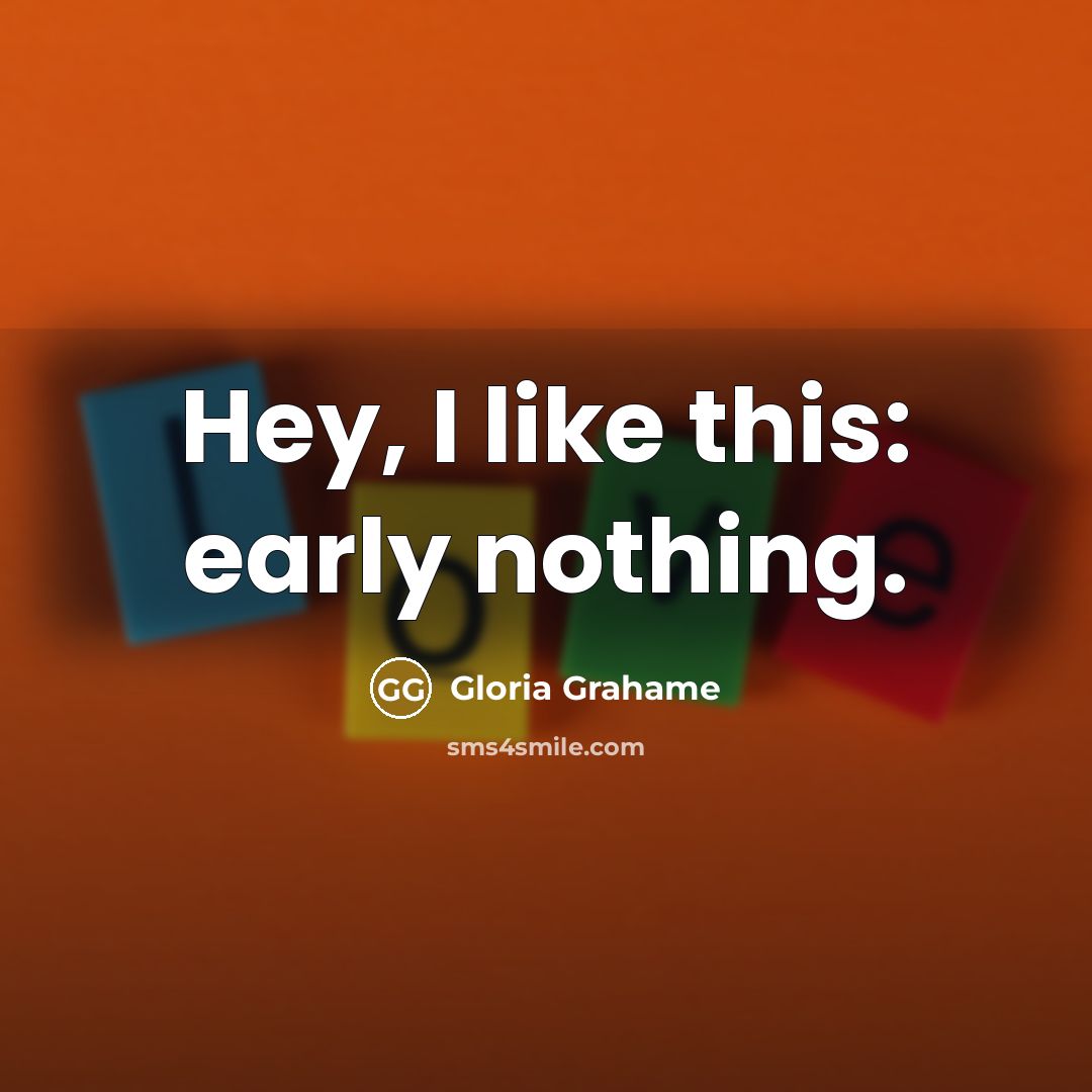 “Hey, I like this: early nothing.” quote by Gloria Grahame