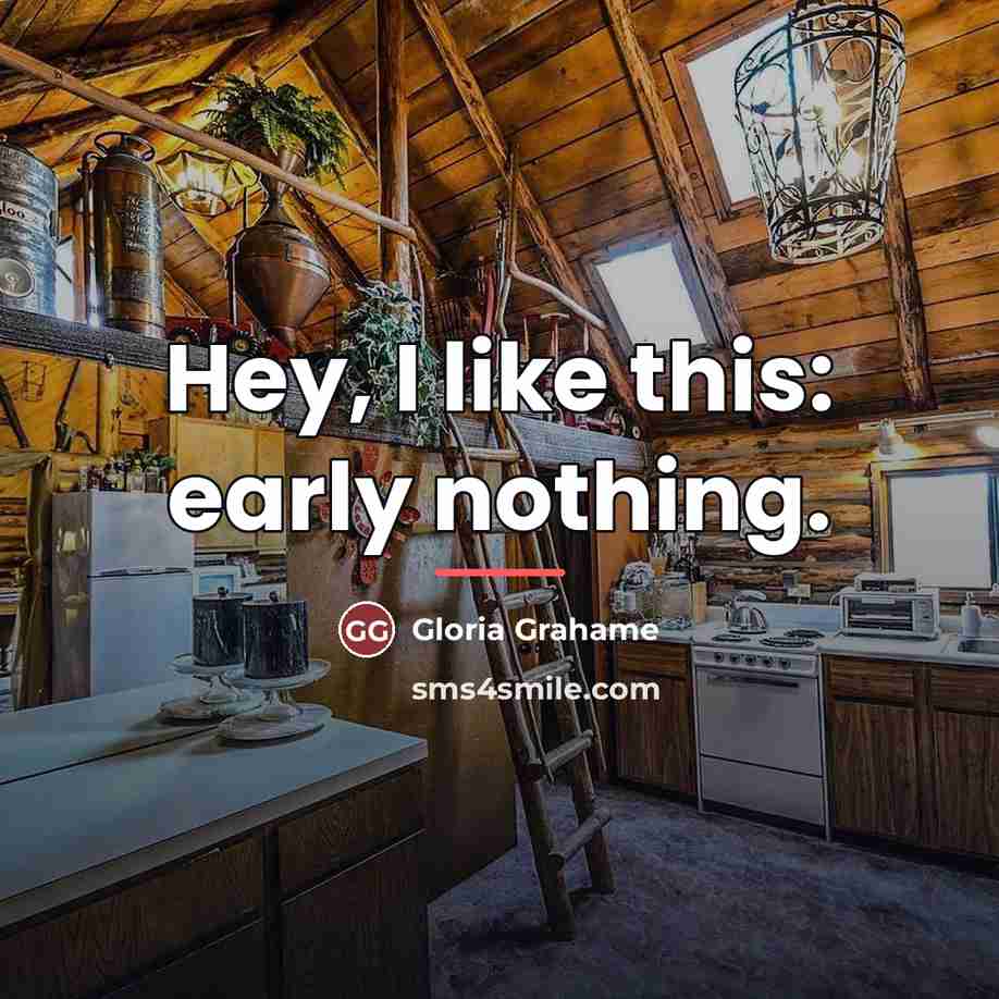 “Hey, I like this: early nothing.…” quote by Gloria Grahame