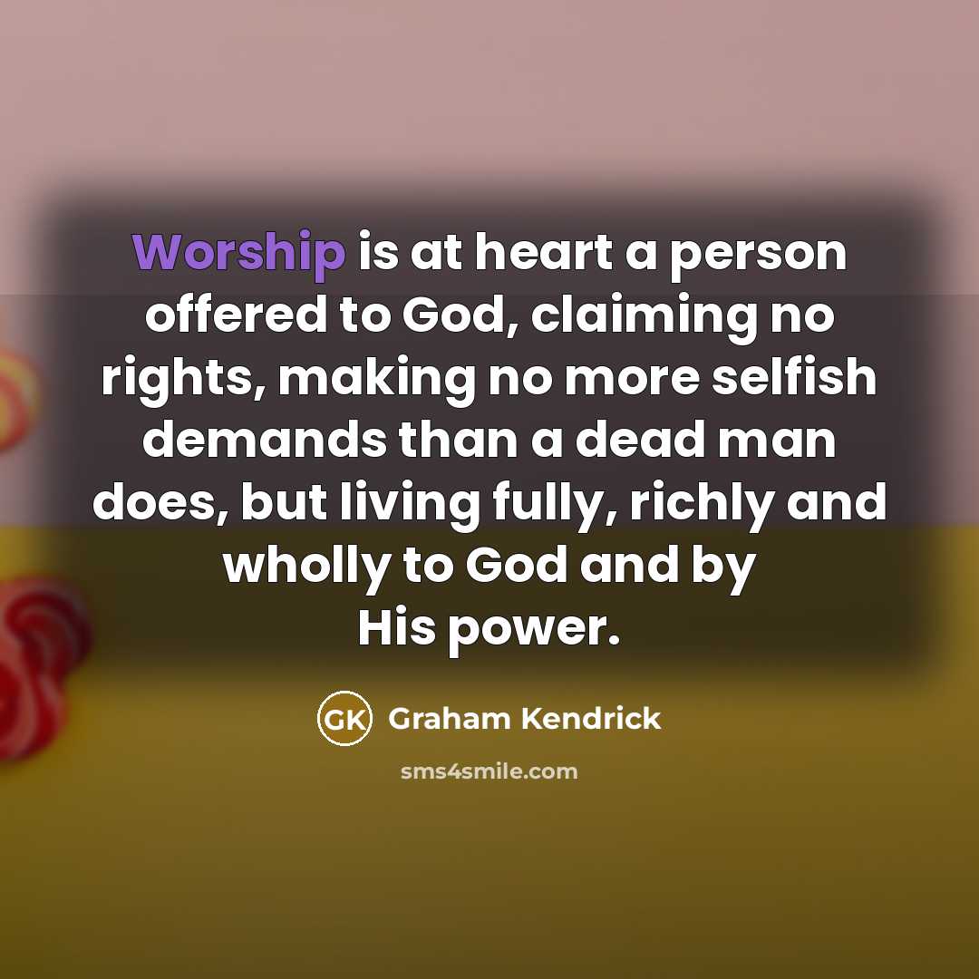 “Worship is at heart a person offered to God, claiming…” quote by Graham Kendrick