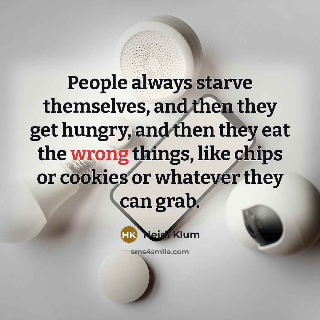 “People always starve themselves, and then they get hungry, and…” quote by Heidi Klum