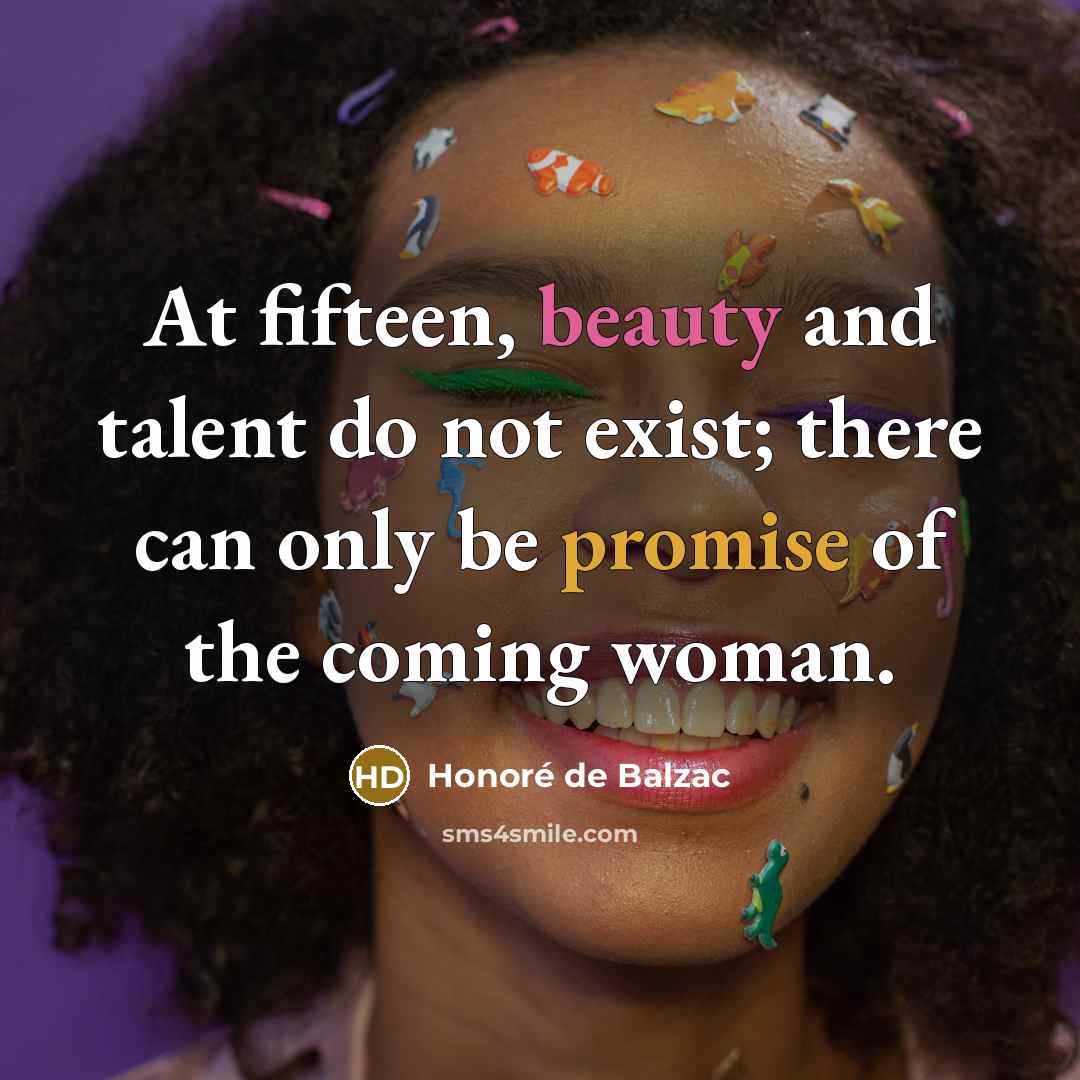 “At fifteen, beauty and talent do not exist; there can…” quote by Honore de Balzac