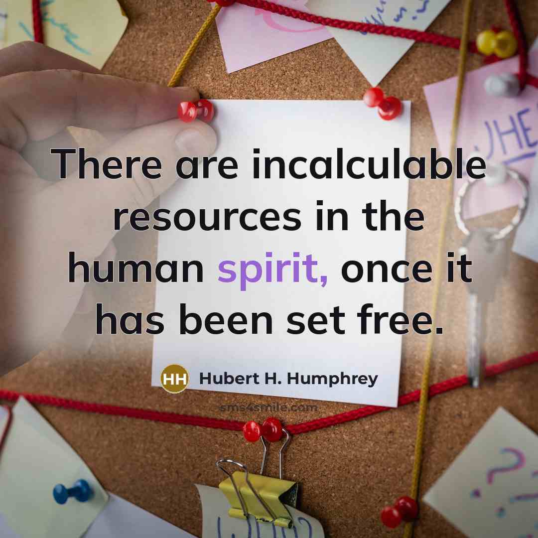 “There are incalculable resources in the human spirit, once it…” quote by Hubert H. Humphrey