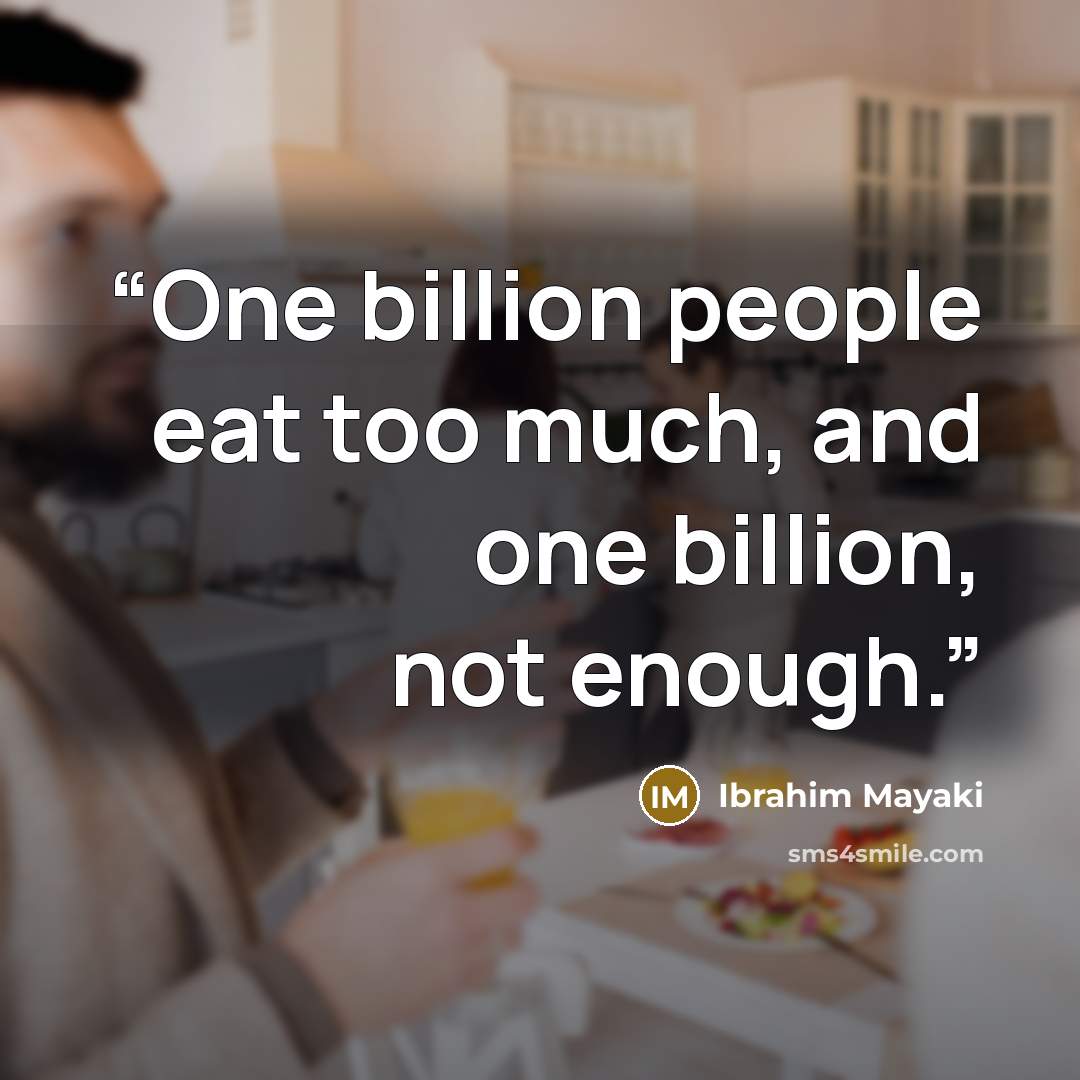 “One billion people eat too much, and one billion, not enough.” quote by Ibrahim Mayaki