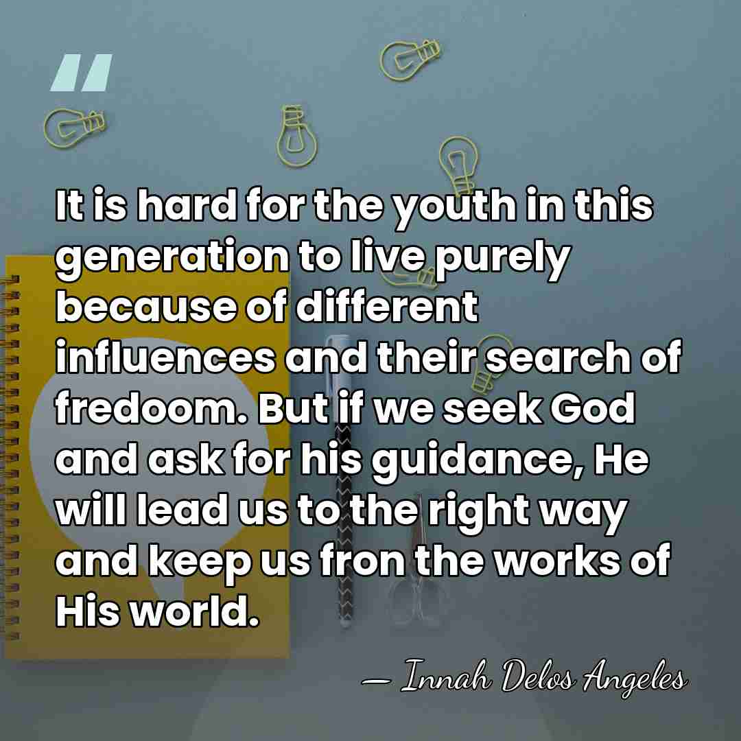 It is hard for the youth in this generation to live purely&hellip; - Innah Delos Angeles