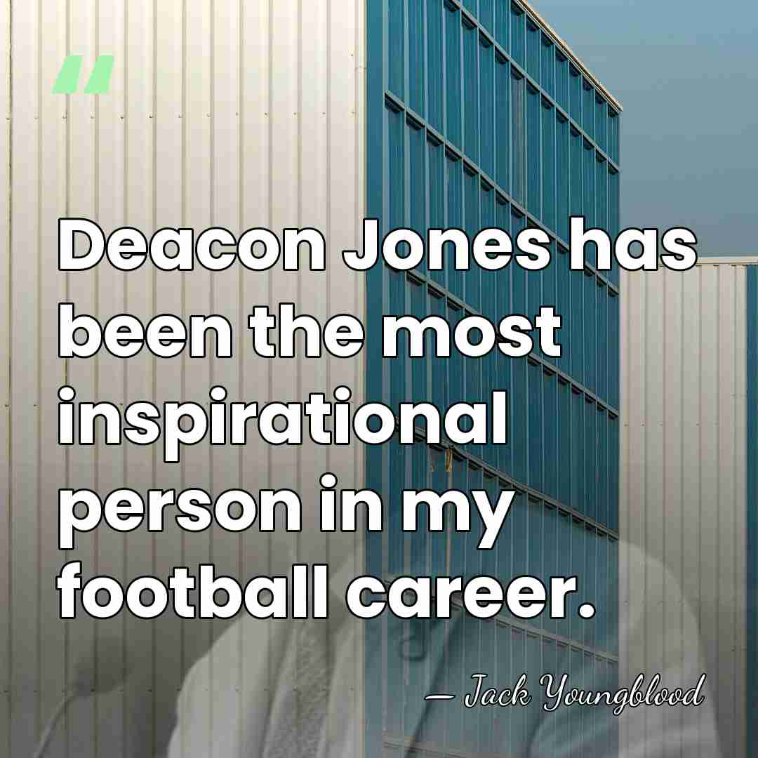 Deacon Jones has been the most inspirational person in my football career. - Jack Youngblood