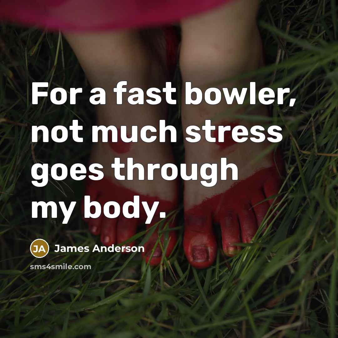“For a fast bowler, not much stress goes through my…” quote by James Anderson