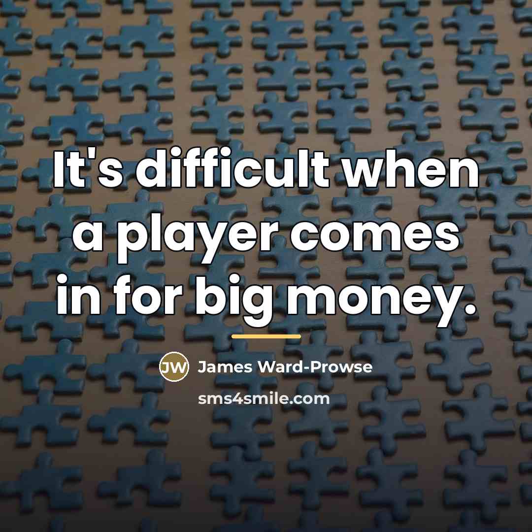 “It's difficult when a player comes in for big money.…” quote by James Ward-Prowse