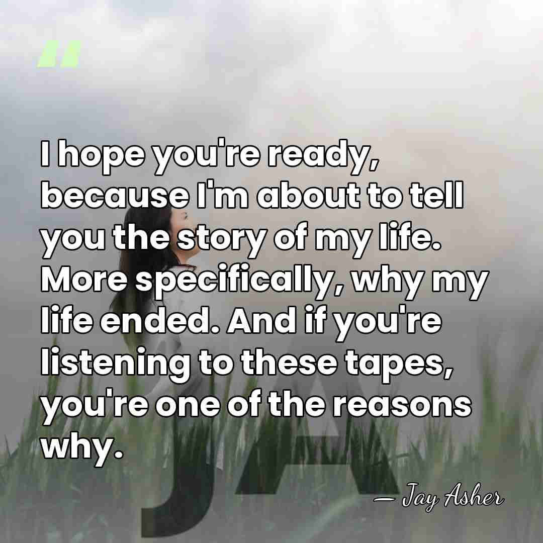 I hope you're ready, because I'm about to tell you the story&hellip; - Jay Asher
