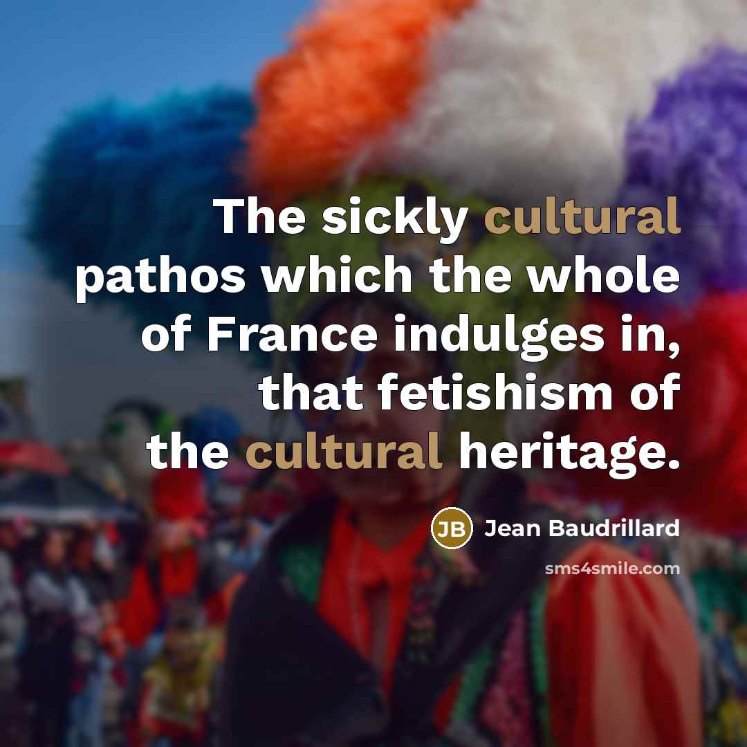 “The sickly cultural pathos which the whole of France indulges…” quote by Jean Baudrillard