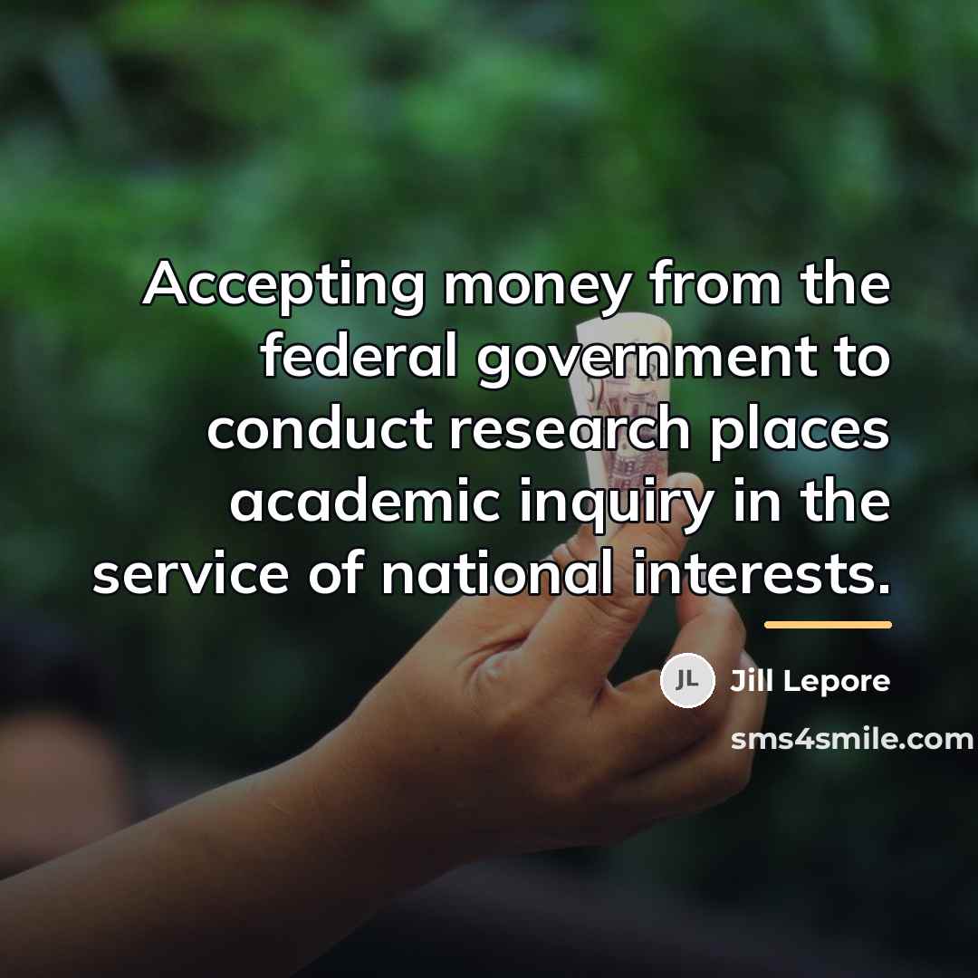 “Accepting money from the federal government to conduct research places…” quote by Jill Lepore