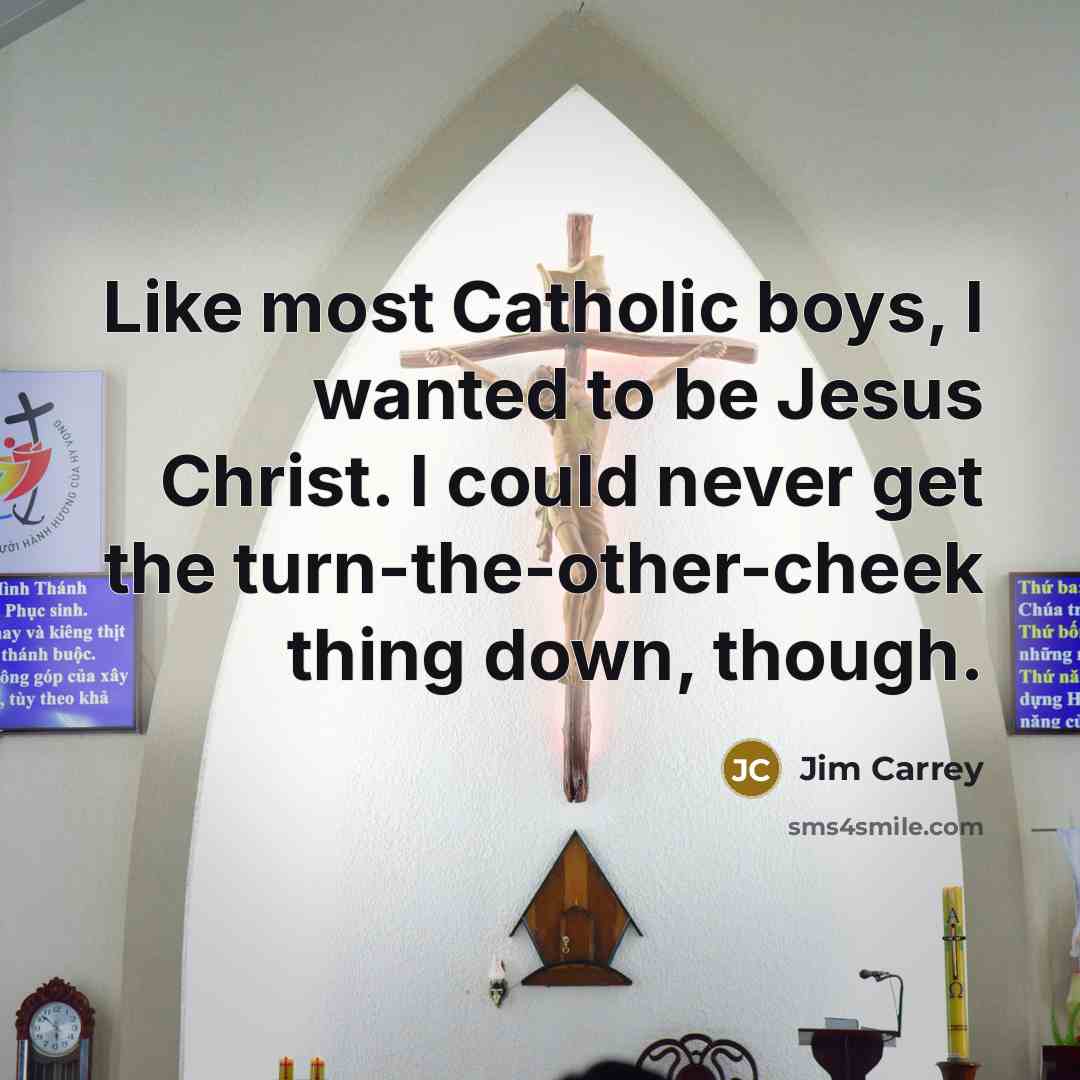 “Like most Catholic boys, I wanted to be Jesus Christ.…” quote by Jim Carrey