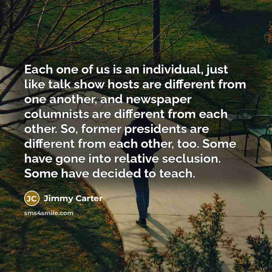 “Each one of us is an individual, just like talk…” quote by Jimmy Carter