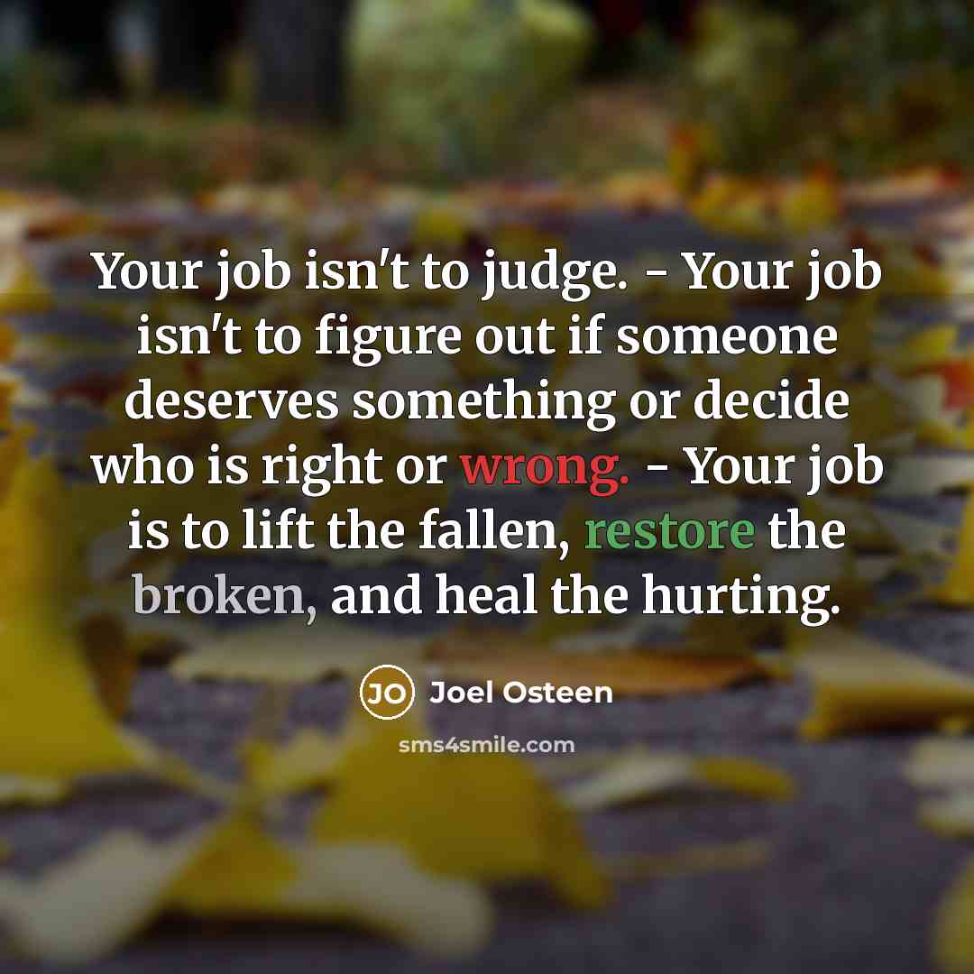 “Your job isn't to judge. - Your job isn't to…” quote by Joel Osteen