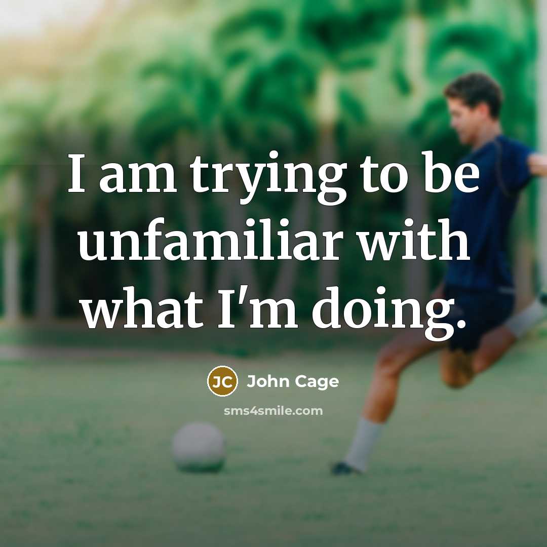 “I am trying to be unfamiliar with what I'm doing.” quote by John Cage