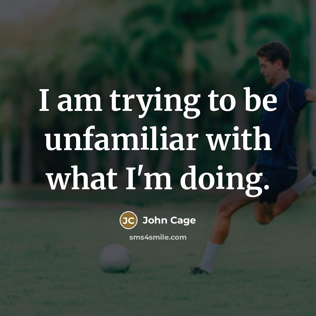 “I am trying to be unfamiliar with what I'm doing.…” quote by John Cage