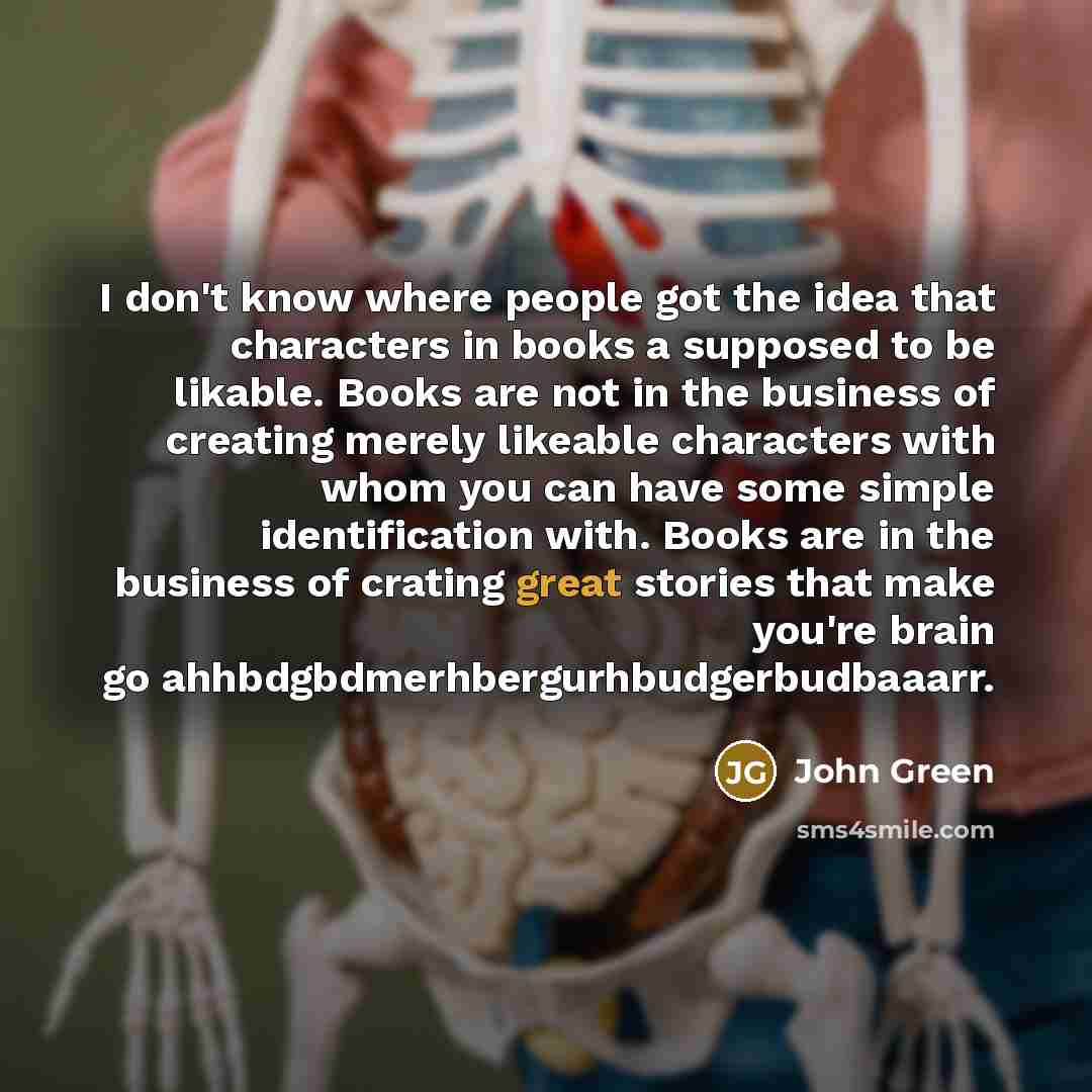 “I don't know where people got the idea that characters…” quote by John Green