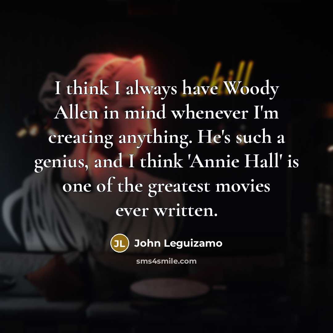 “I think I always have Woody Allen in mind whenever…” quote by John Leguizamo