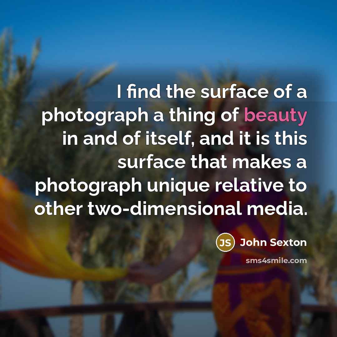 “I find the surface of a photograph a thing of…” quote by John Sexton