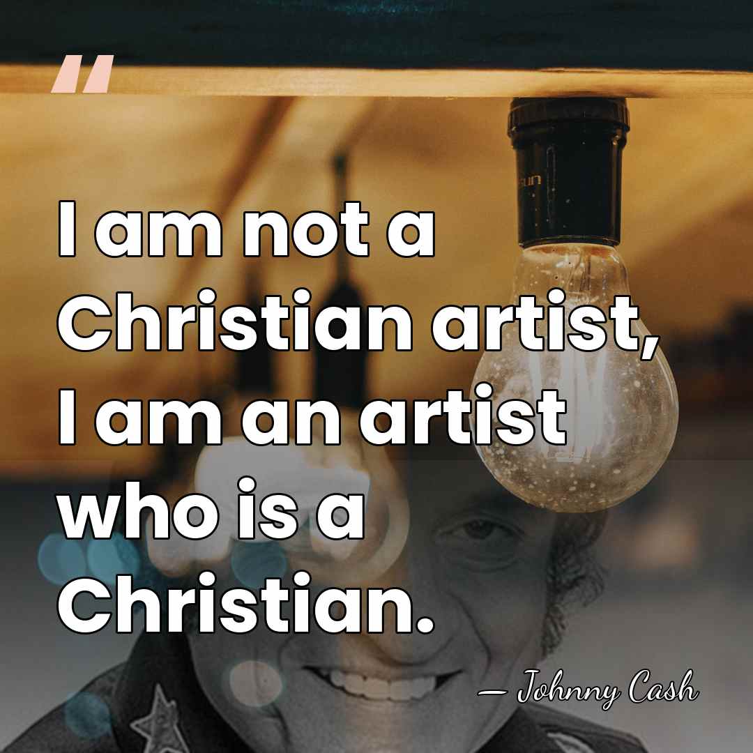 I am not a Christian artist, I am an artist who is&hellip; - Johnny Cash
