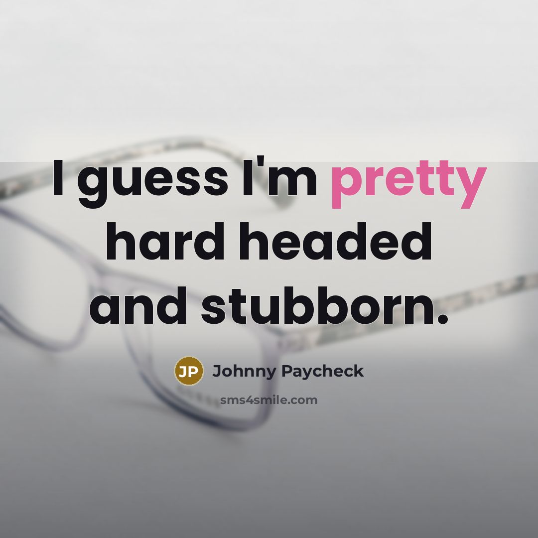 “I guess I'm pretty hard headed and stubborn.…” quote by Johnny Paycheck