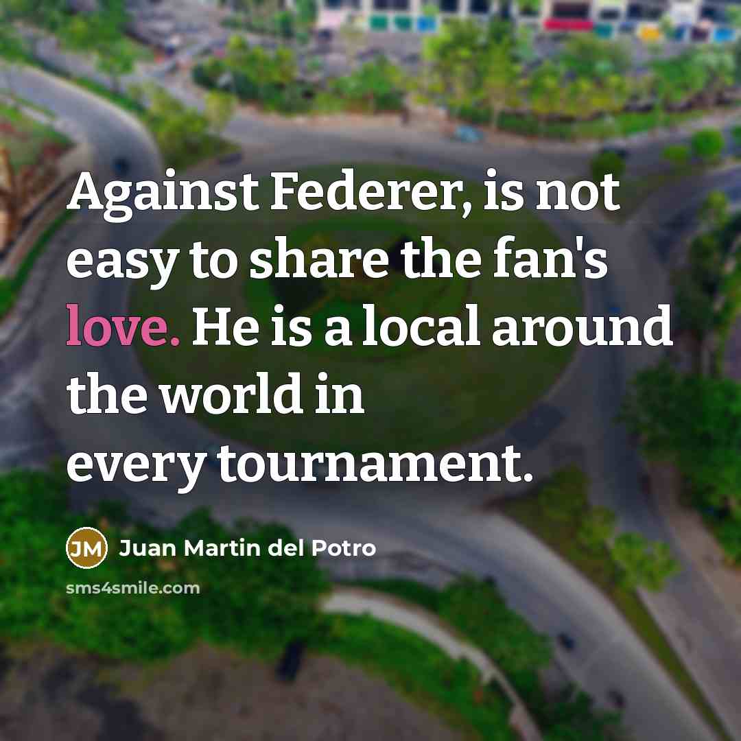 “Against Federer, is not easy to share the fan's love.…” quote by Juan Martin del Potro