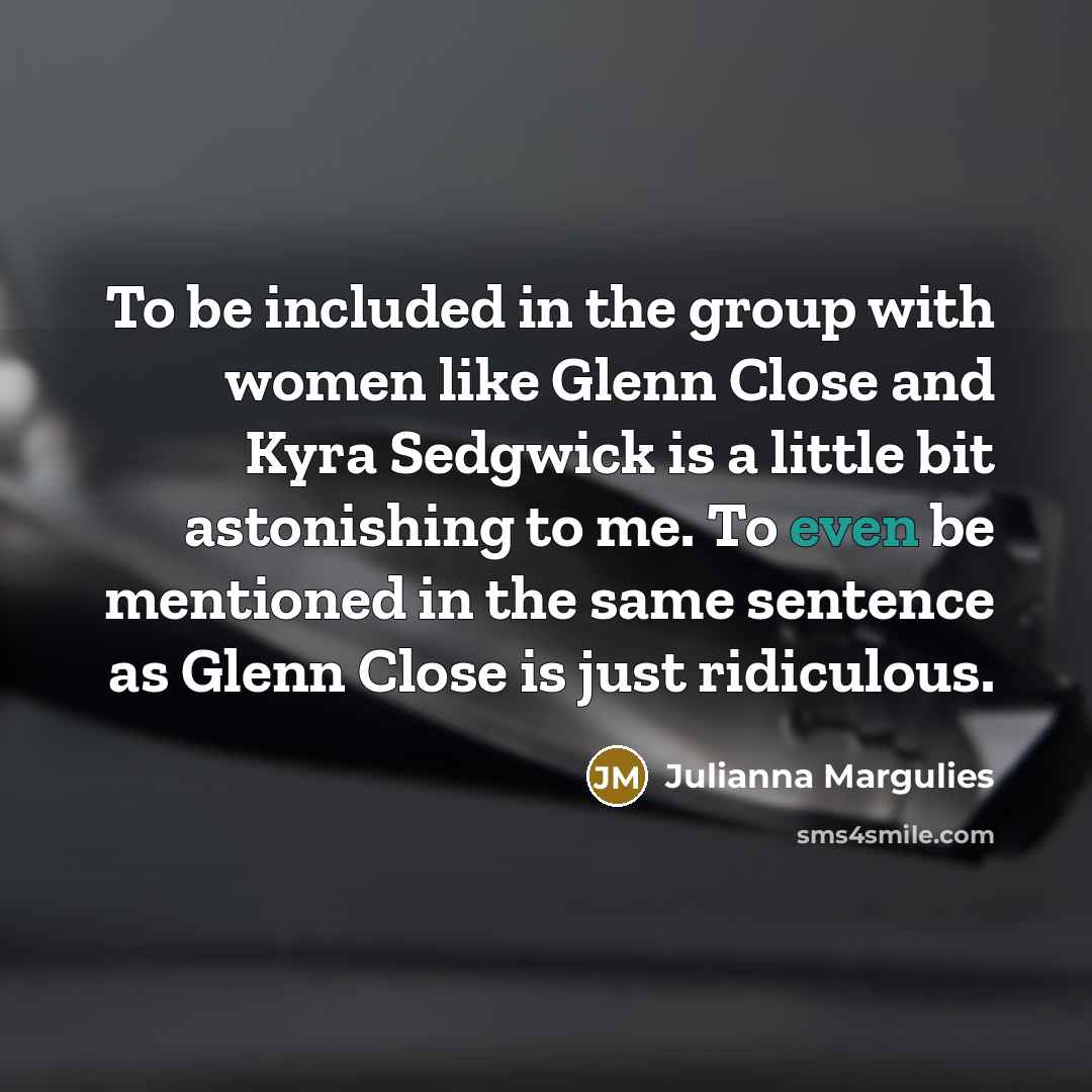 “To be included in the group with women like Glenn…” quote by Julianna Margulies