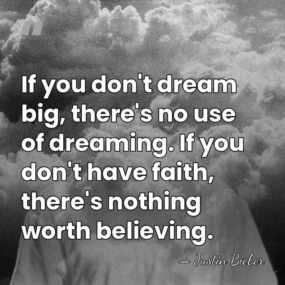 If you don't dream big, there's no use of dreaming. If you&hellip; - Justin Bieber