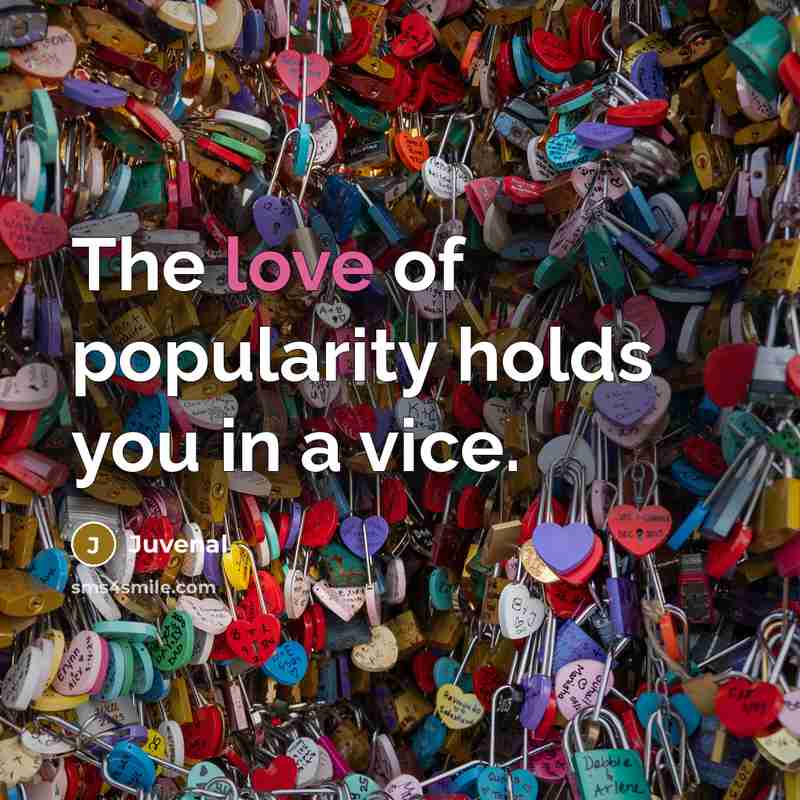 “The love of popularity holds you in a vice.…” quote by Juvenal