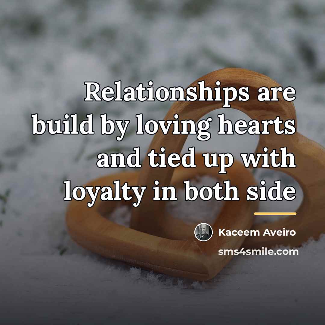 “Relationships are build by loving hearts and tied up with…” quote by Kaceem Aveiro