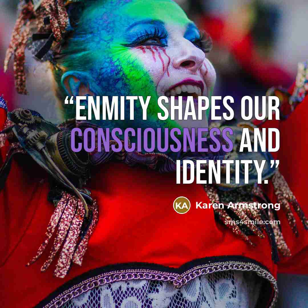 “Enmity shapes our consciousness and identity.” quote by Karen Armstrong