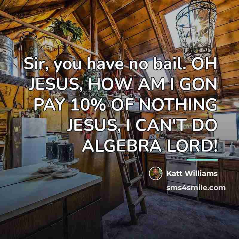 “Sir, you have no bail. OH JESUS, HOW AM I…” quote by Katt Williams