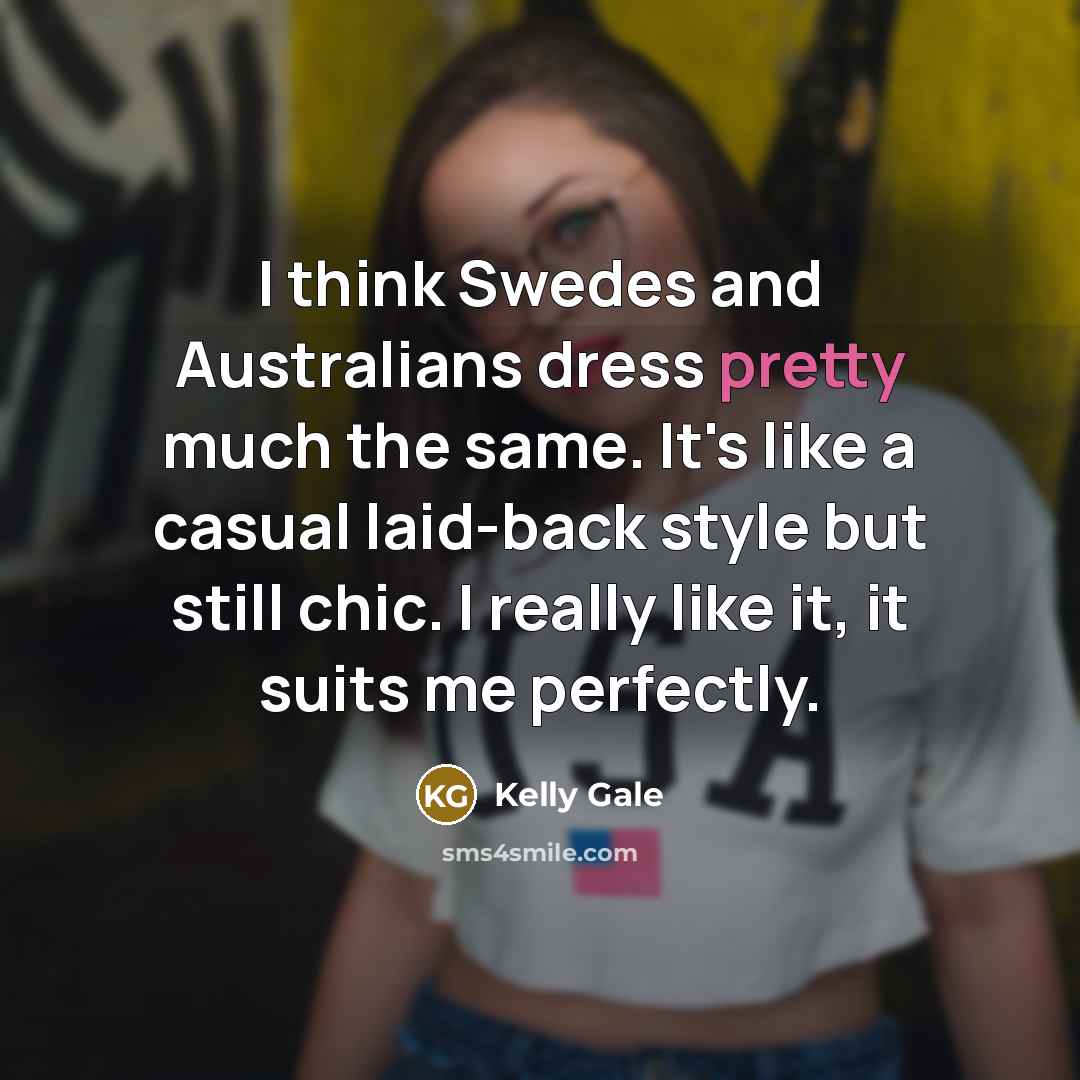 “I think Swedes and Australians dress pretty much the same.…” quote by Kelly Gale