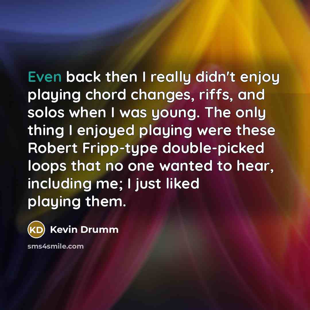 “Even back then I really didn't enjoy playing chord changes,…” quote by Kevin Drumm