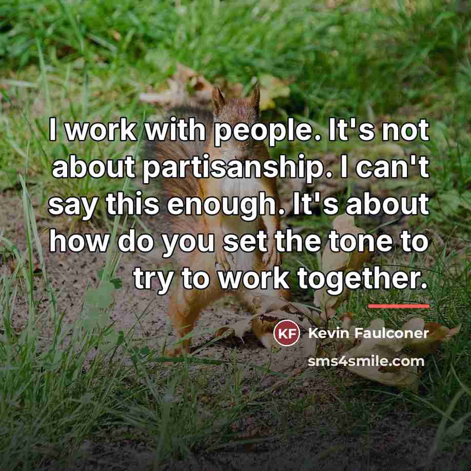 “I work with people. It's not about partisanship. I can't…” quote by Kevin Faulconer