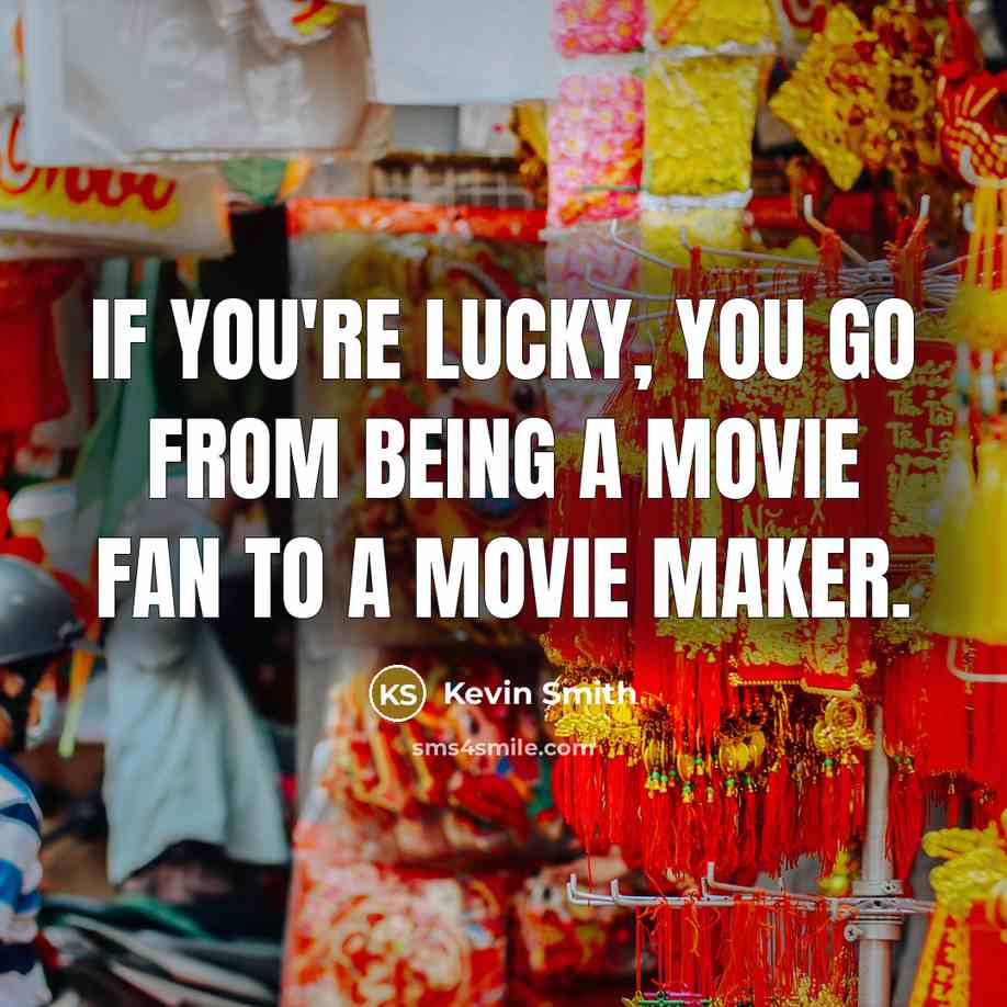 “If you're lucky, you go from being a movie fan…” quote by Kevin Smith