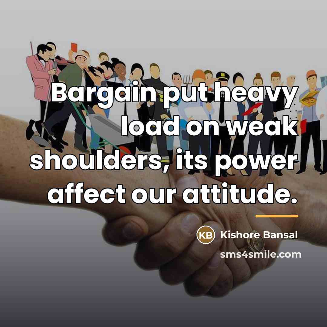 “Bargain put heavy load on weak shoulders, its power affect…” quote by Kishore Bansal